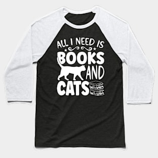 All I need is books and Cats Baseball T-Shirt